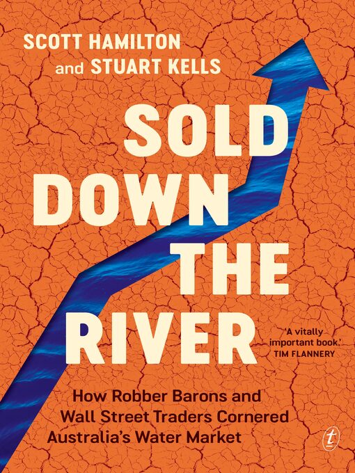 Title details for Sold Down the River: How Robber Barons and Wall Street Traders Cornered Australia's Water Market by Scott Hamilton - Available